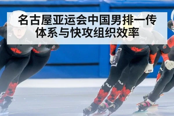 名古屋亚运会中国男排一传体系与快攻组织效率